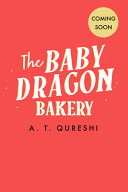 Baby Dragon Bakery, The : A. T. Qureshi